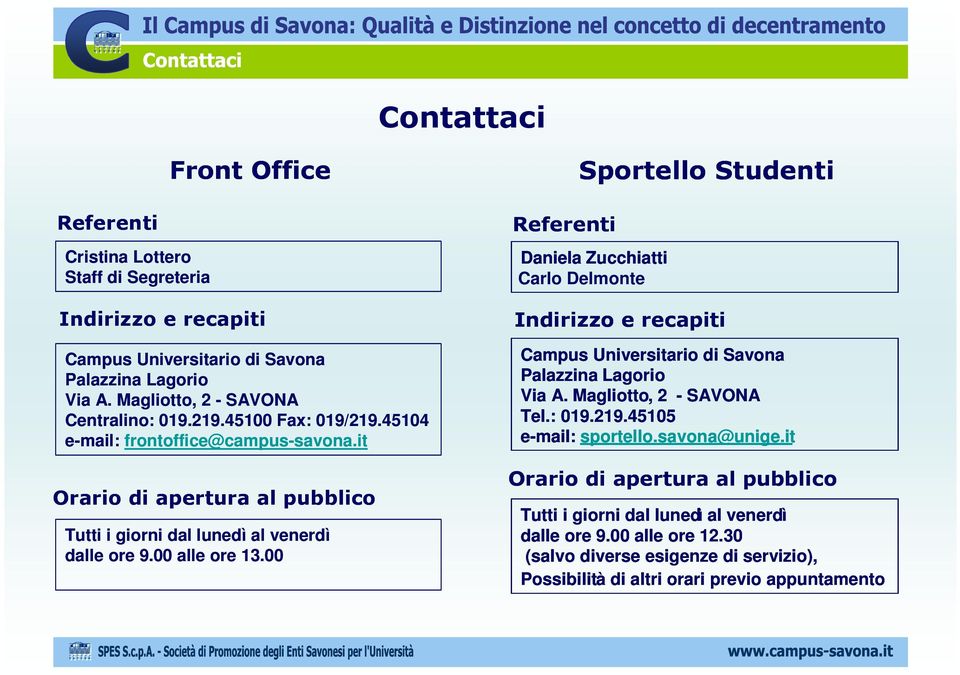 00 Referenti Sportello Studenti Daniela Zucchiatti Carlo Delmonte Indirizzo e recapiti Campus Universitario di Savona Palazzina Lagorio Via A. Magliotto, 2 - SAVONA Tel.: 019.219.