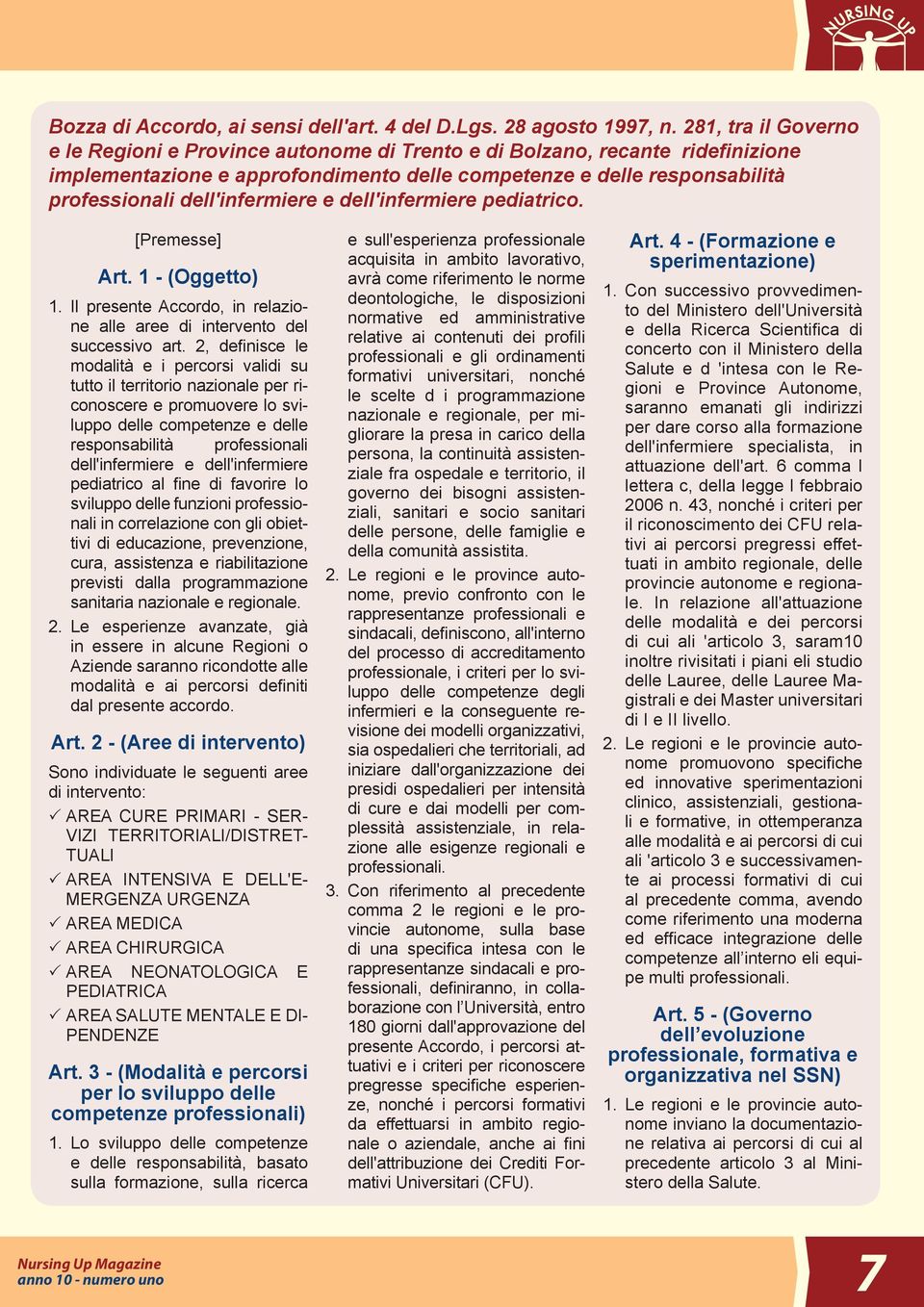 dell'infermiere e dell'infermiere pediatrico. [Premesse] Art. 1 - (Oggetto) 1. Il presente Accordo, in relazione alle aree di intervento del successivo art.