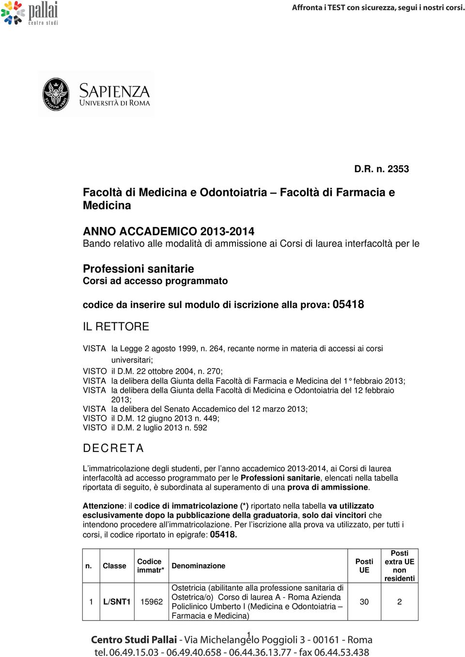 sanitarie Corsi ad accesso programmato codice da inserire sul modulo di iscrizione alla prova: 05418 IL RETTORE VISTA la Legge 2 agosto 1999, n.