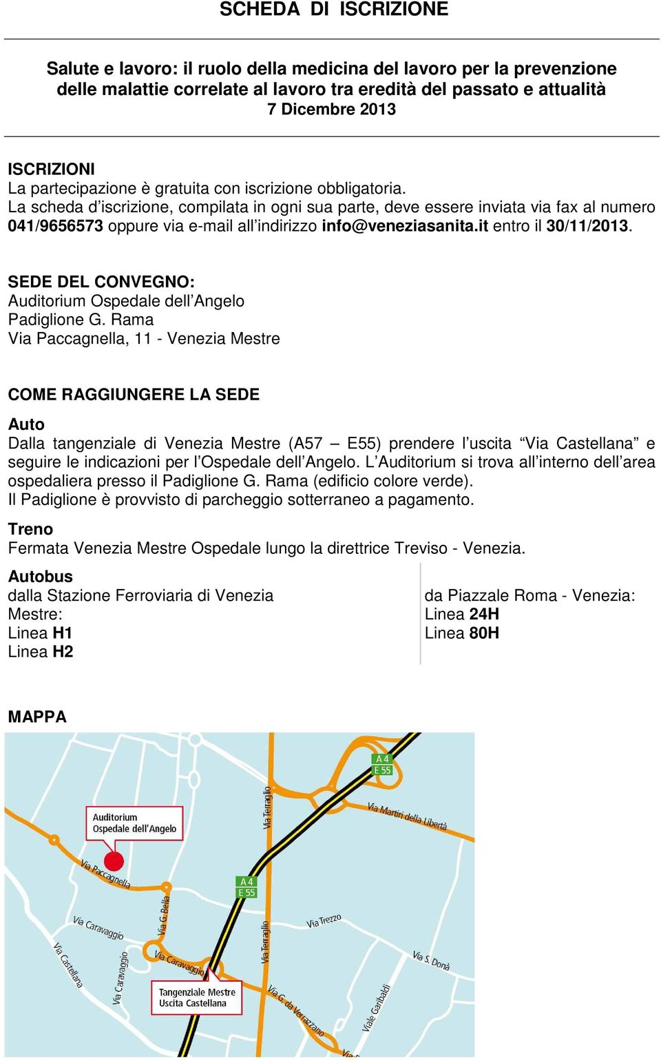 La scheda d iscrizione, compilata in ogni sua parte, deve essere inviata via fax al numero 041/9656573 oppure via e-mail all indirizzo info@veneziasanita.it entro il 30/11/2013.