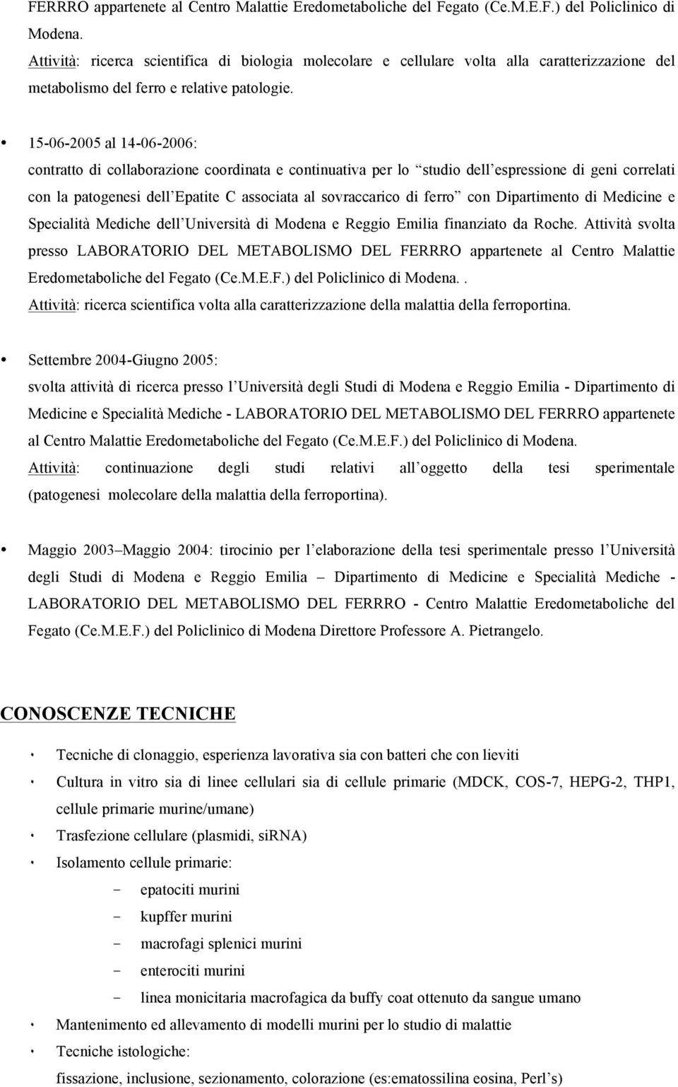 15-06-2005 al 14-06-2006: contratto di collaborazione coordinata e continuativa per lo studio dell espressione di geni correlati con la patogenesi dell Epatite C associata al sovraccarico di ferro