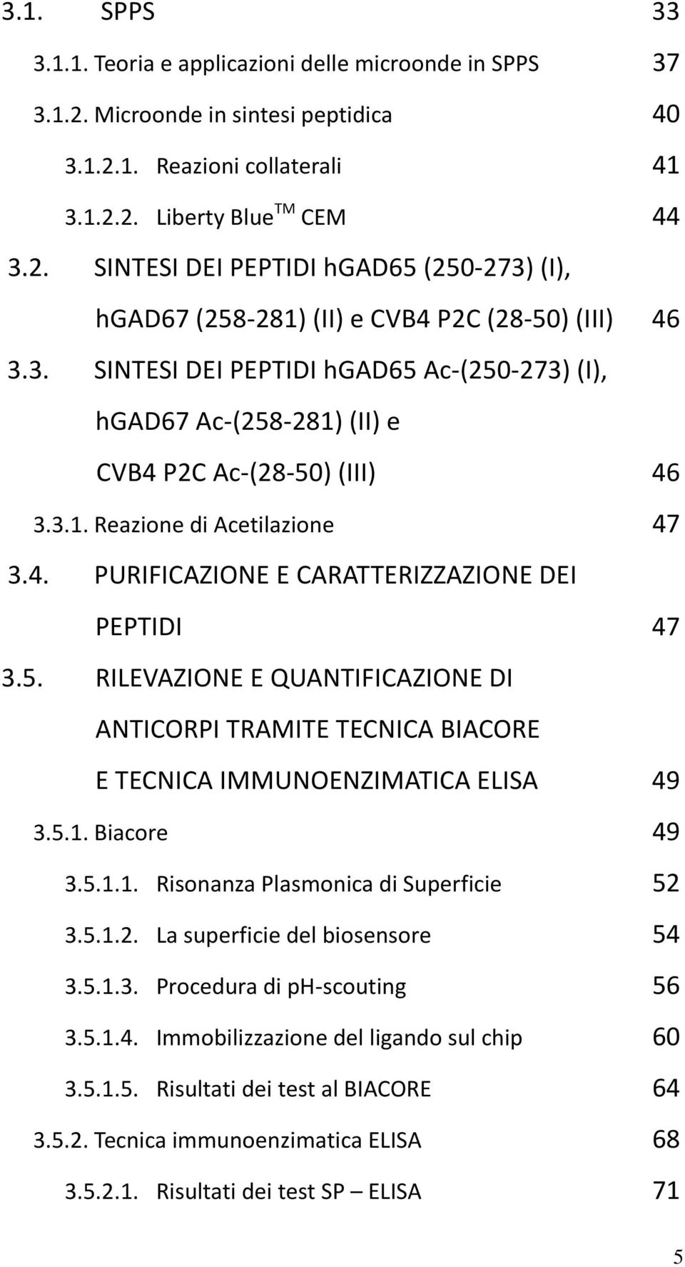 5.1. Biacore 49 3.5.1.1. Risonanza Plasmonica di Superficie 52 3.5.1.2. La superficie del biosensore 54 3.5.1.3. Procedura di ph-scouting 56 3.5.1.4. Immobilizzazione del ligando sul chip 60 3.5.1.5. Risultati dei test al BIACORE 64 3.