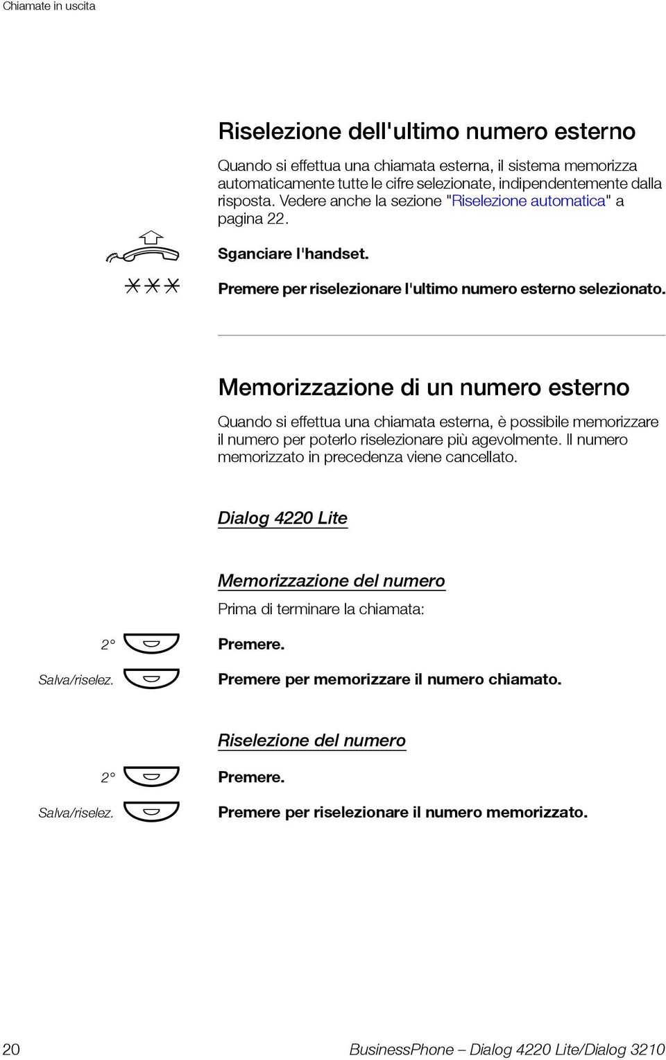 Memorizzazione di un numero esterno Quando si effettua una chiamata esterna, è possibile memorizzare il numero per poterlo riselezionare più agevolmente.