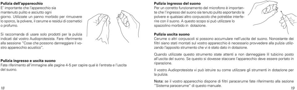 Pulizia ingresso del suono Per un corretto funzionamento del microfono è importante che l ingresso del suono sia tenuto pulito asportando la polvere e qualsiasi altro corpuscolo che potrebbe