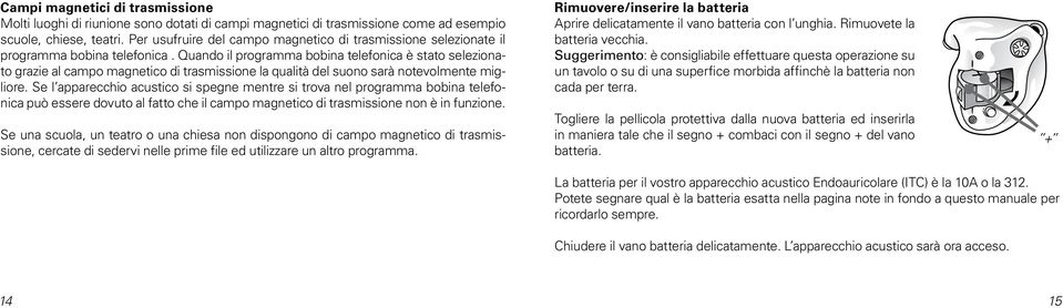 Quando il programma bobina telefonica è stato selezionato grazie al campo magnetico di trasmissione la qualità del suono sarà notevolmente migliore.