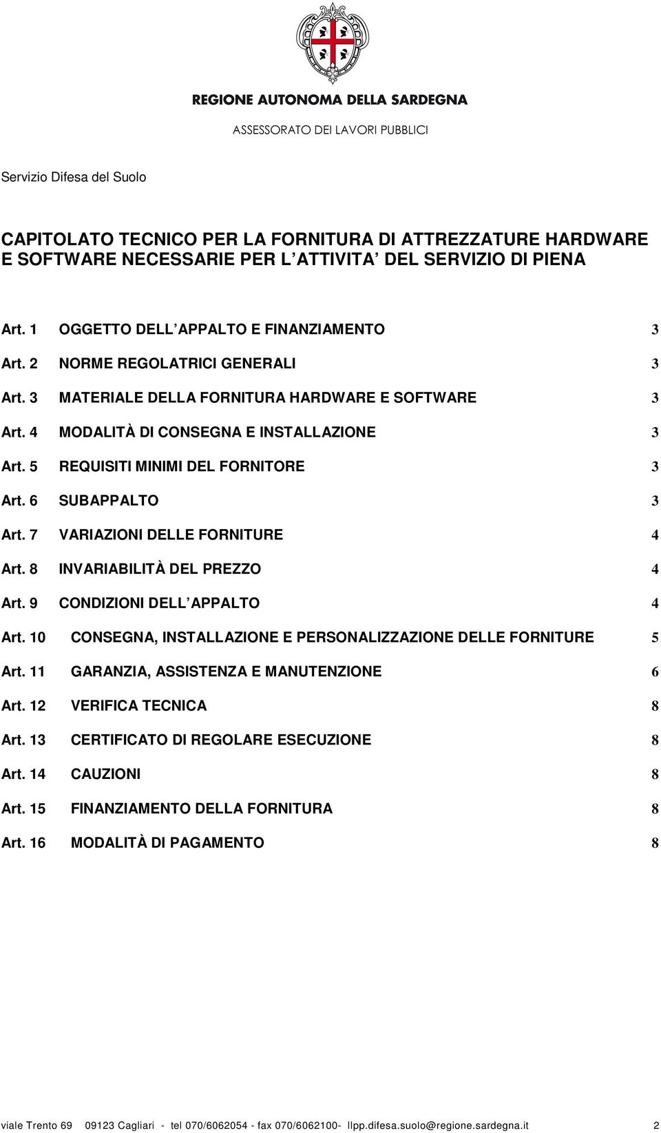 7 VARIAZIONI DELLE FORNITURE 4 Art. 8 INVARIABILITÀ DEL PREZZO 4 Art. 9 CONDIZIONI DELL APPALTO 4 Art. 10 CONSEGNA, INSTALLAZIONE E PERSONALIZZAZIONE DELLE FORNITURE 5 Art.