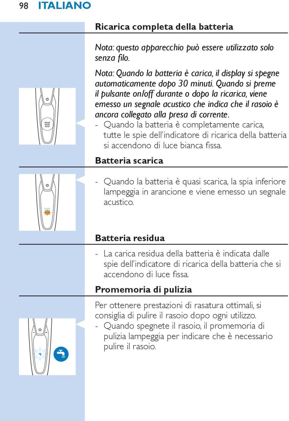 Quando la batteria è completamente carica, tutte le spie dell indicatore di ricarica della batteria si accendono di luce bianca fissa.