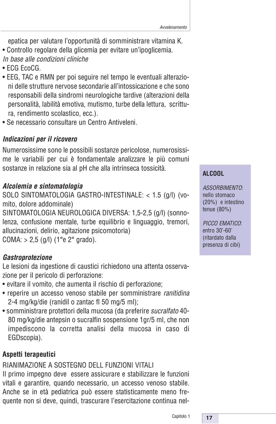 personalità, labilità emotiva, mutismo, turbe della lettura, scrittura, rendimento scolastico, ecc.). Se necessario consultare un Centro Antiveleni.