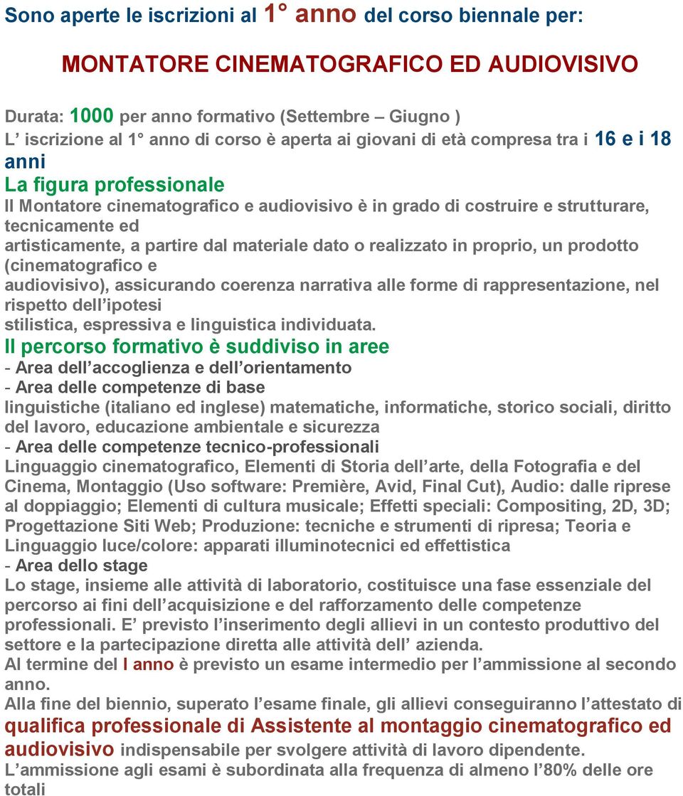 materiale dato o realizzato in proprio, un prodotto (cinematografico e audiovisivo), assicurando coerenza narrativa alle forme di rappresentazione, nel rispetto dell ipotesi stilistica, espressiva e