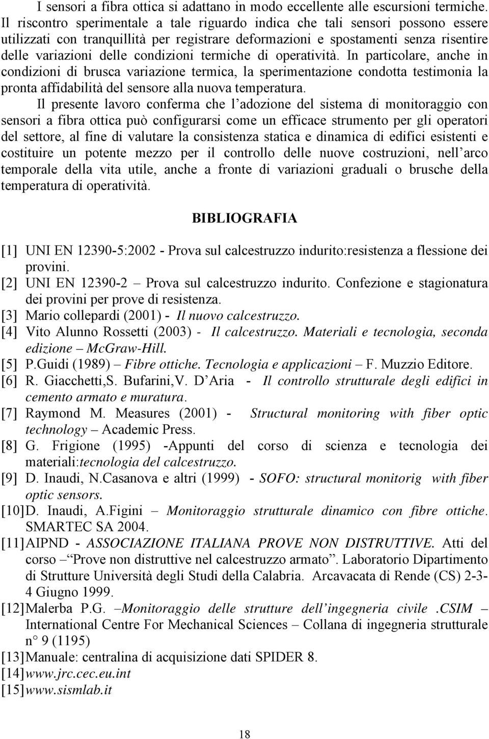 condizioni termiche di operatività. In particolare, anche in condizioni di brusca variazione termica, la sperimentazione condotta testimonia la pronta affidabilità del sensore alla nuova temperatura.