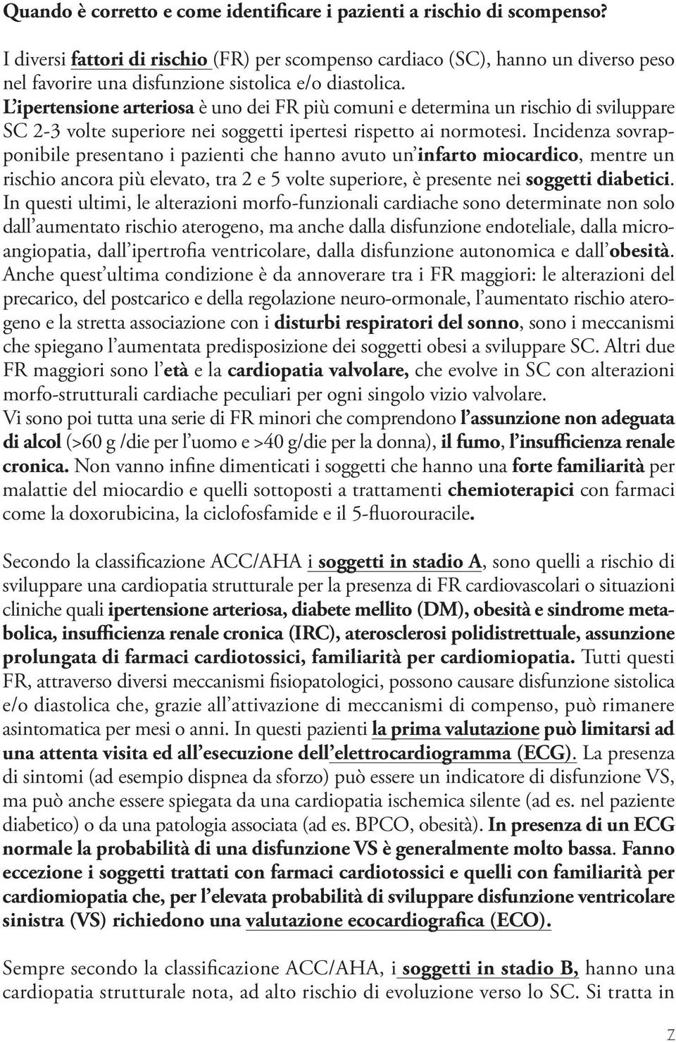 L ipertensione arteriosa è uno dei FR più comuni e determina un rischio di sviluppare SC 2-3 volte superiore nei soggetti ipertesi rispetto ai normotesi.