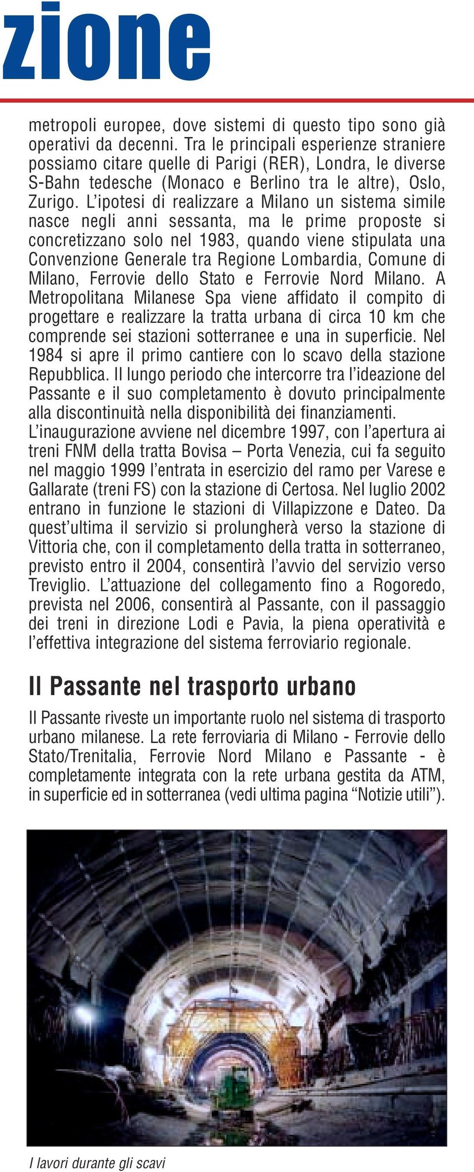 L ipotesi di realizzare a Milano un sistema simile nasce negli anni sessanta, ma le prime proposte si concretizzano solo nel 1983, quando viene stipulata una Convenzione Generale tra Regione