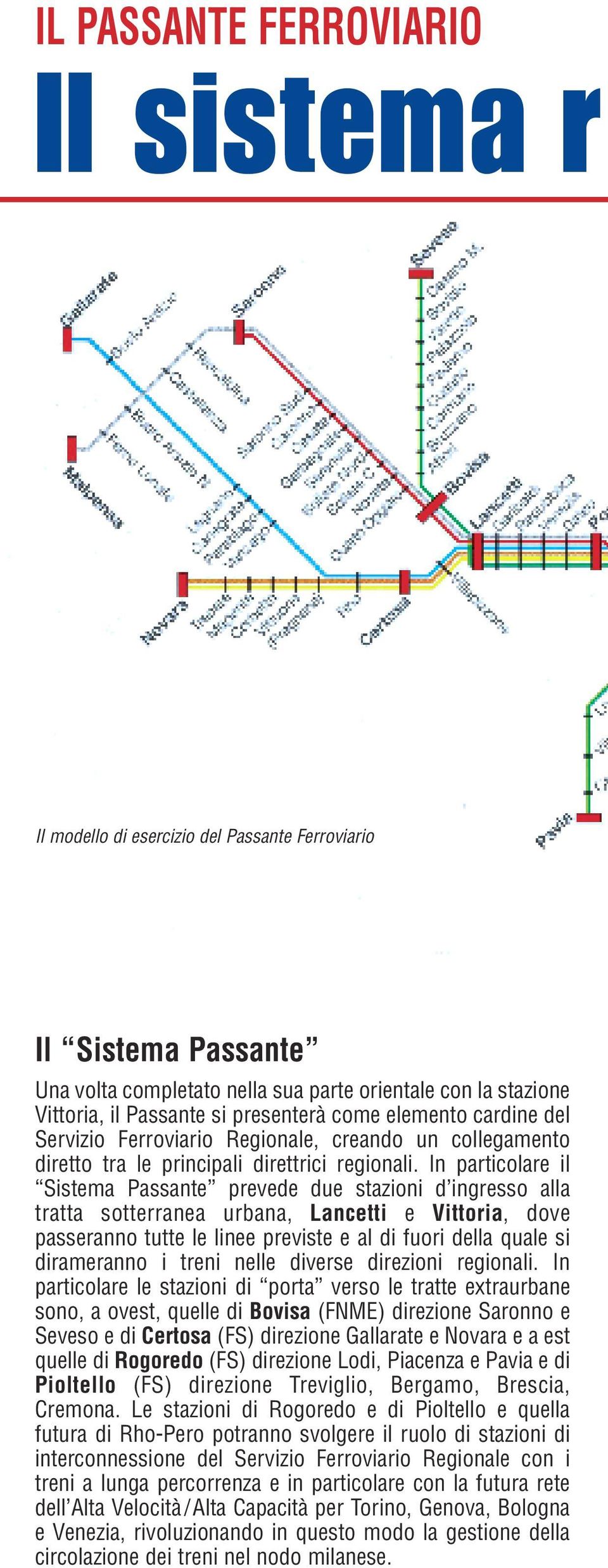 In particolare il Sistema Passante prevede due stazioni d ingresso alla tratta sotterranea urbana, Lancetti e Vittoria, dove passeranno tutte le linee previste e al di fuori della quale si