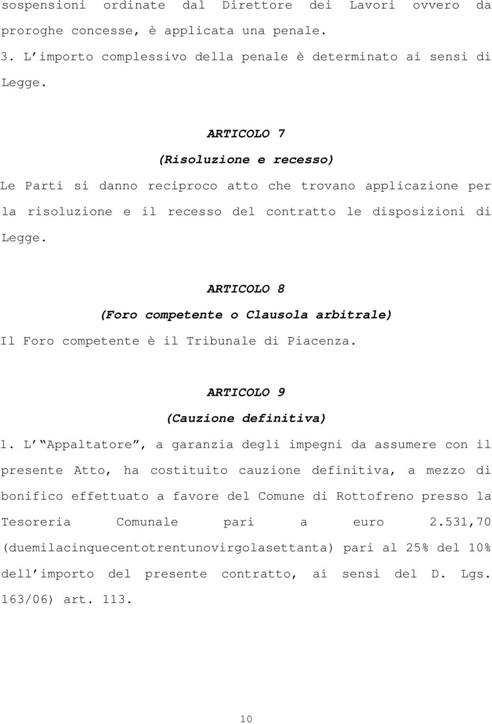 ARTICOLO 8 (Foro competente o Clausola arbitrale) Il Foro competente è il Tribunale di Piacenza. ARTICOLO 9 (Cauzione definitiva) 1.