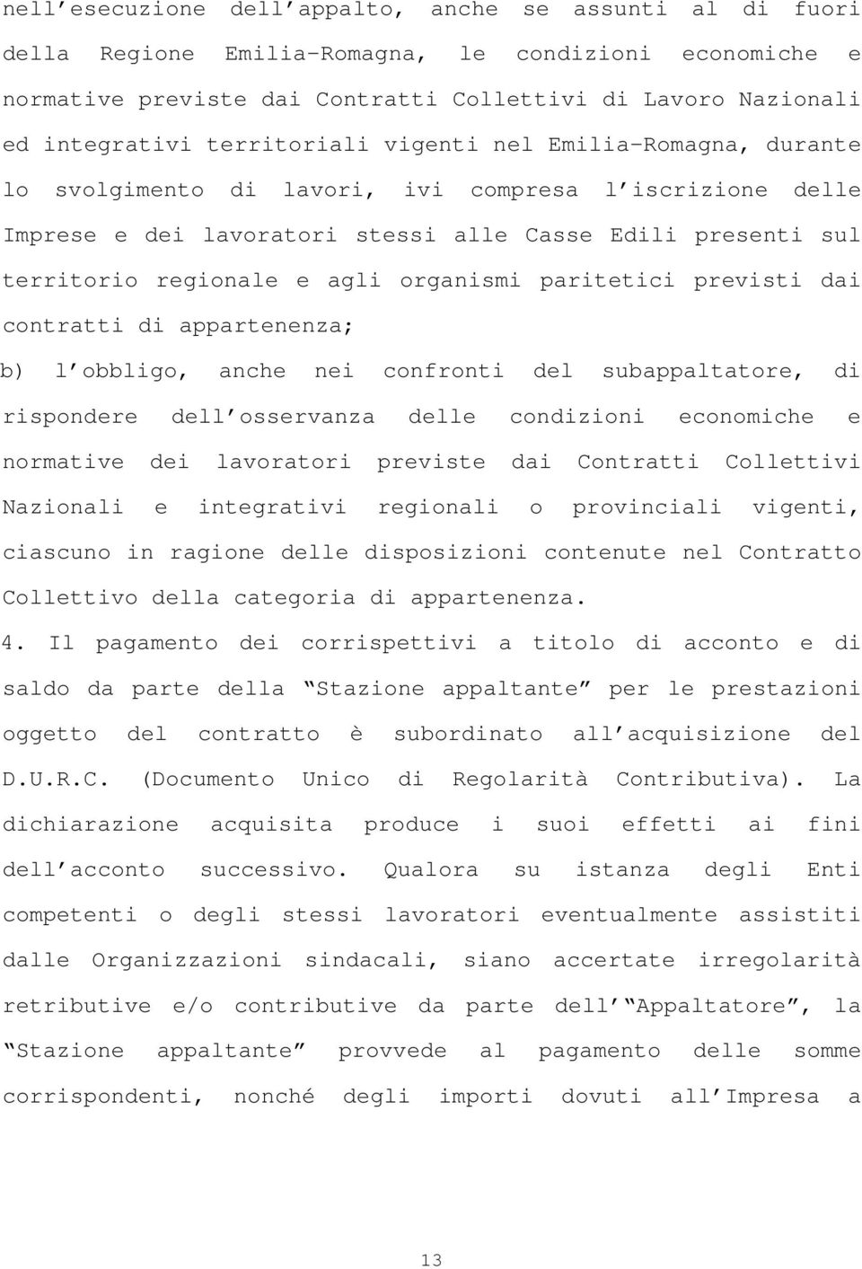 organismi paritetici previsti dai contratti di appartenenza; b) l obbligo, anche nei confronti del subappaltatore, di rispondere dell osservanza delle condizioni economiche e normative dei lavoratori