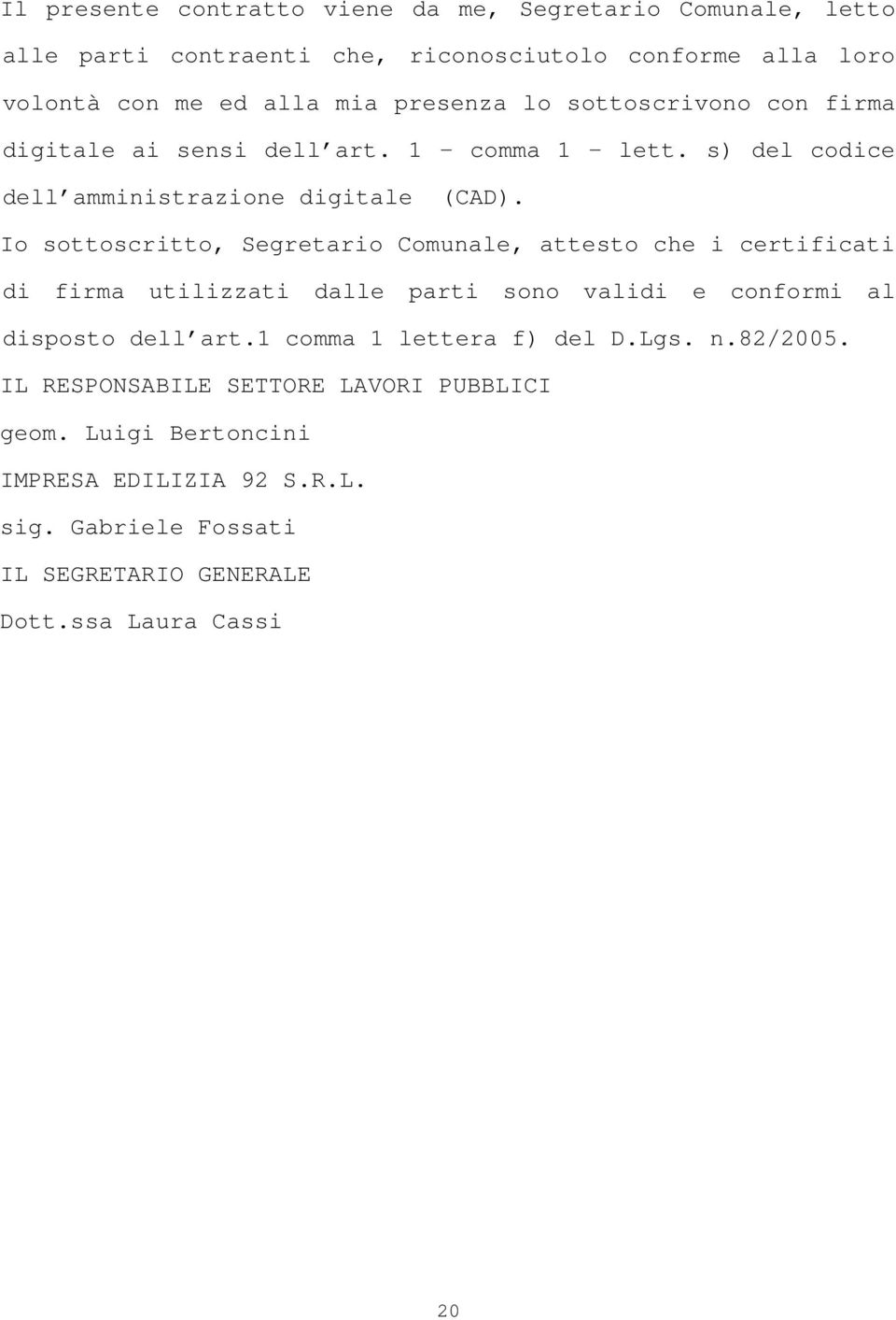 Io sottoscritto, Segretario Comunale, attesto che i certificati di firma utilizzati dalle parti sono validi e conformi al disposto dell art.