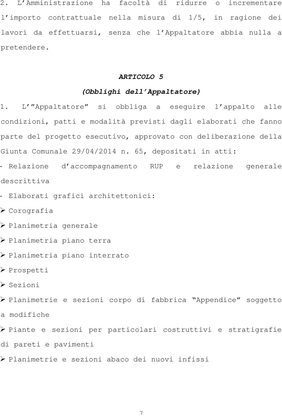 L Appaltatore si obbliga a eseguire l appalto alle condizioni, patti e modalità previsti dagli elaborati che fanno parte del progetto esecutivo, approvato con deliberazione della Giunta Comunale