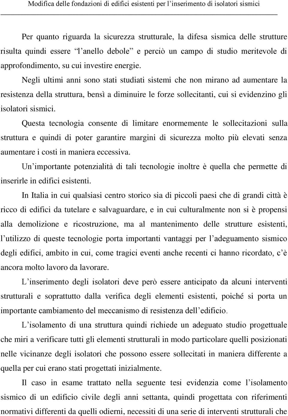 Questa tecnologia consente di limitare enormemente le sollecitazioni sulla struttura e quindi di poter garantire margini di sicurezza molto più elevati senza aumentare i costi in maniera eccessiva.