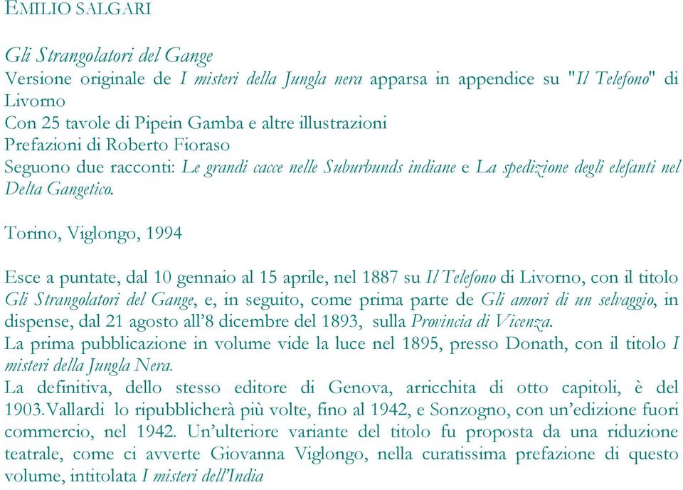 Torino, Viglongo, 1994 Esce a puntate, dal 10 gennaio al 15 aprile, nel 1887 su Il Telefono di Livorno, con il titolo Gli Strangolatori del Gange, e, in seguito, come prima parte de Gli amori di un