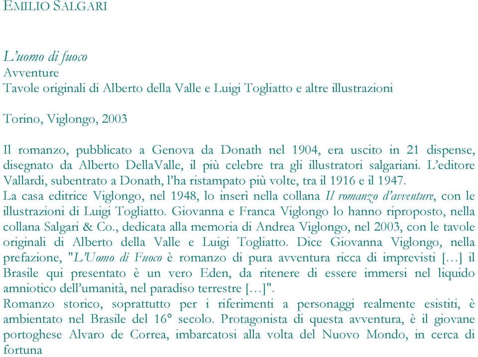 La casa editrice Viglongo, nel 1948, lo inserì nella collana Il romanzo d avventure, con le illustrazioni di Luigi Togliatto.