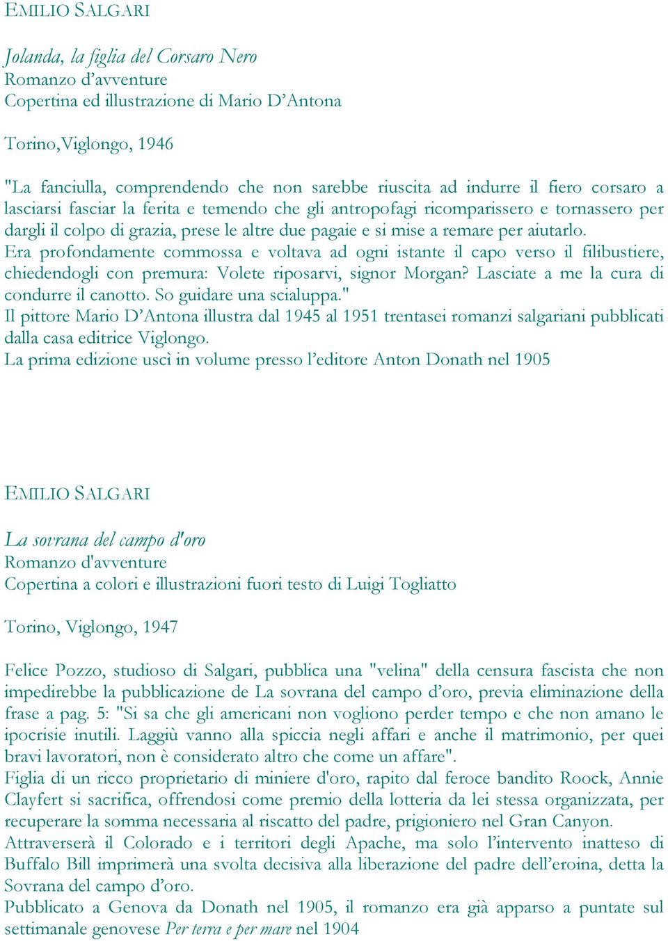 Era profondamente commossa e voltava ad ogni istante il capo verso il filibustiere, chiedendogli con premura: Volete riposarvi, signor Morgan? Lasciate a me la cura di condurre il canotto.