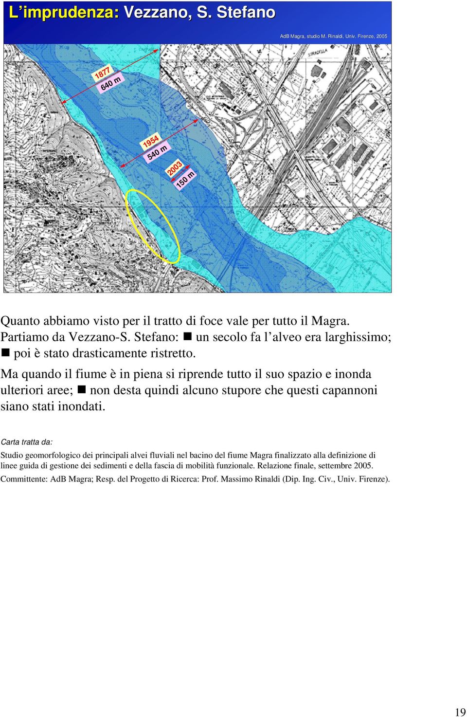 Ma quando il fiume è in piena si riprende tutto il suo spazio e inonda ulteriori aree; non desta quindi alcuno stupore che questi capannoni siano stati inondati.