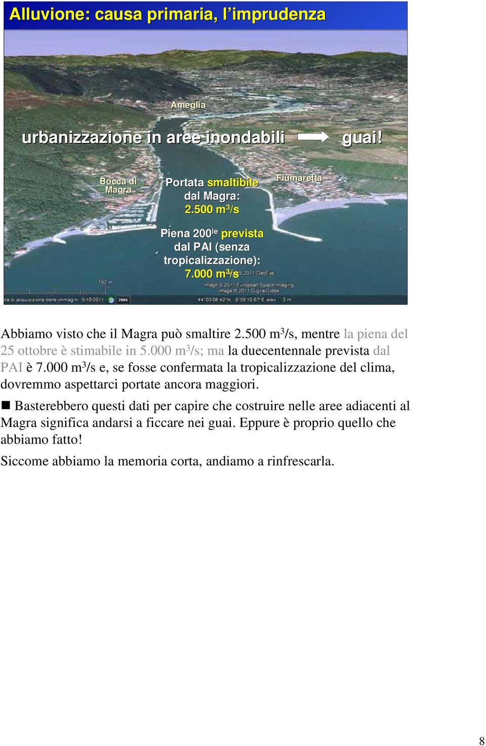 500 m 3 /s, mentre la piena del 25 ottobre è stimabile in 5.000 m 3 /s; ma la duecentennale prevista dal PAI è 7.