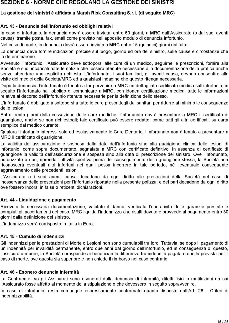 come previsto nell apposito modulo di denuncia infortunio. Nel caso di morte, la denuncia dovrà essere inviata a MRC entro 15 (quindici) giorni dal fatto.