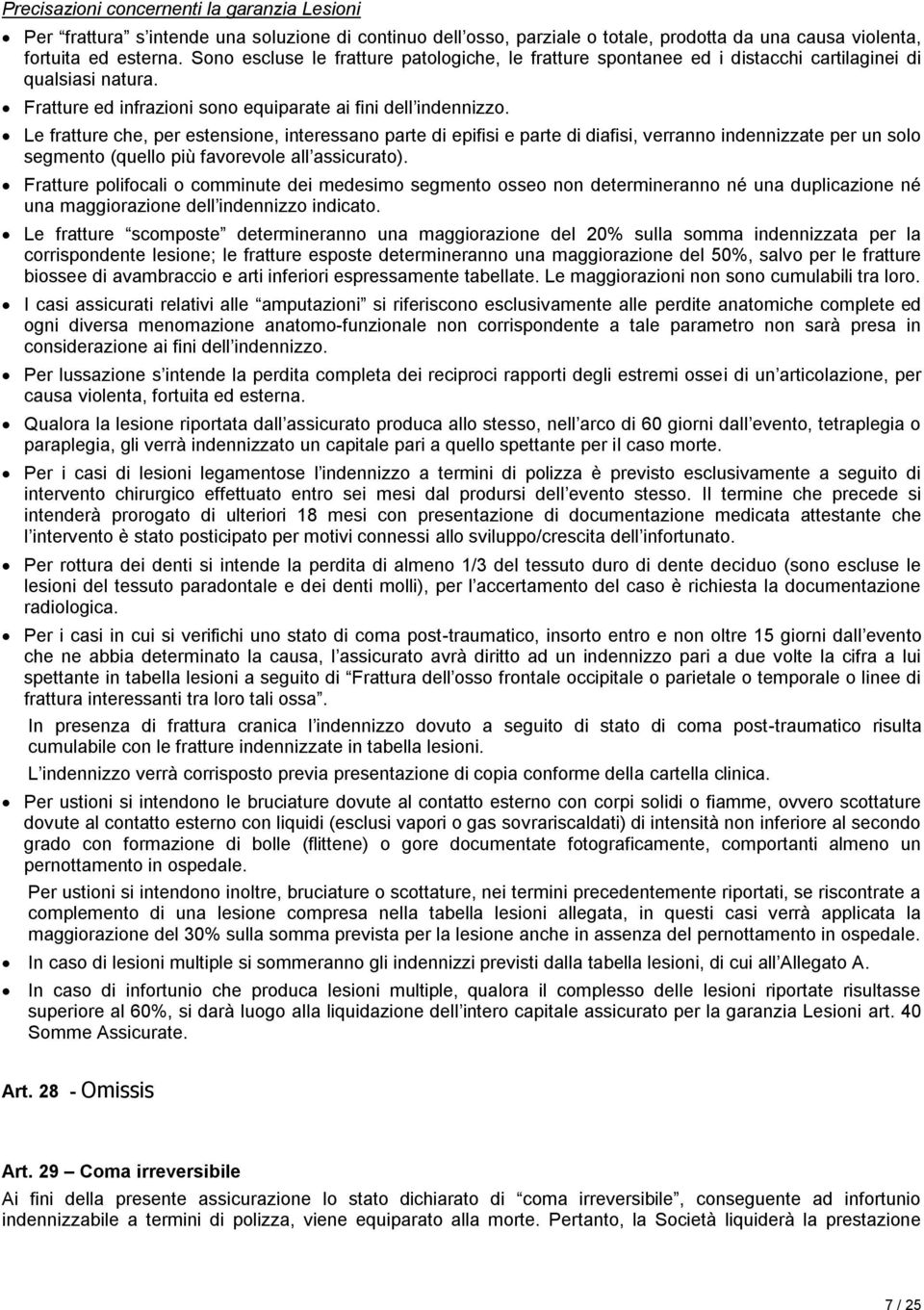 Le fratture che, per estensione, interessano parte di epifisi e parte di diafisi, verranno indennizzate per un solo segmento (quello più favorevole all assicurato).