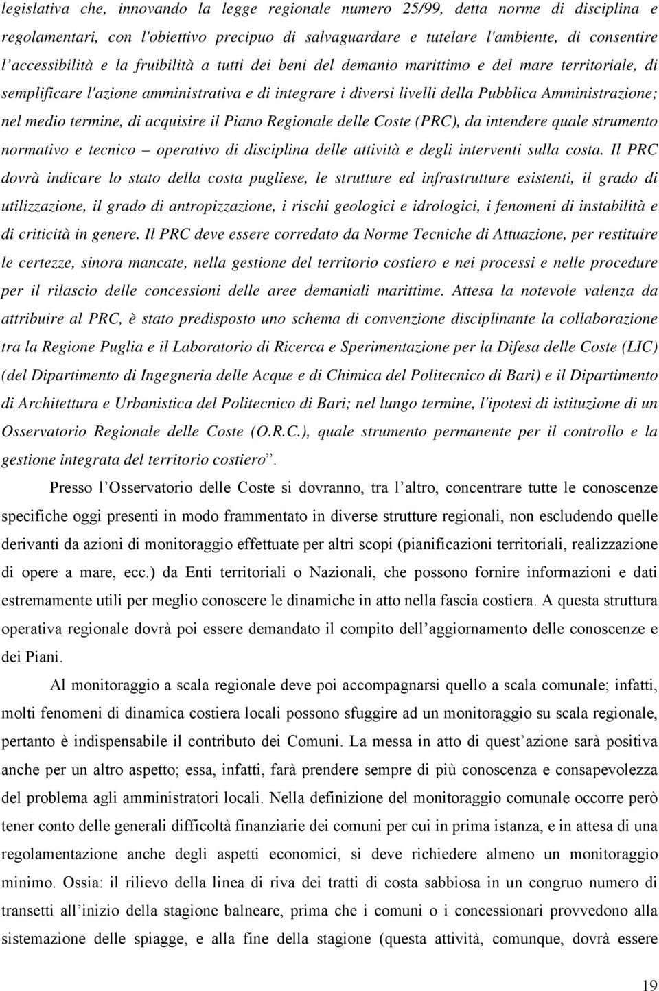 termine, di acquisire il Piano Regionale delle Coste (PRC), da intendere quale strumento normativo e tecnico operativo di disciplina delle attività e degli interventi sulla costa.