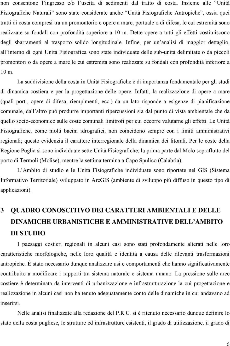 cui estremità sono realizzate su fondali con profondità superiore a 10 m. Dette opere a tutti gli effetti costituiscono degli sbarramenti al trasporto solido longitudinale.