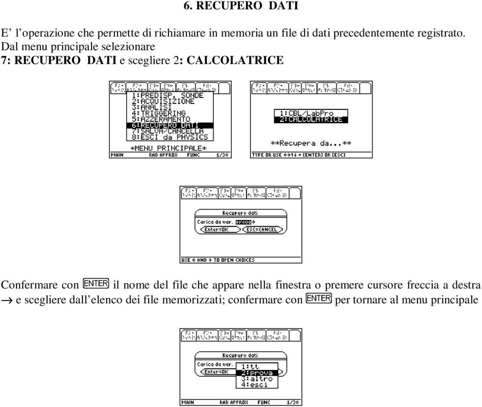 Dal menu principale selezionare 7: RECUPERO DATI e scegliere 2: CALCOLATRICE Confermare con