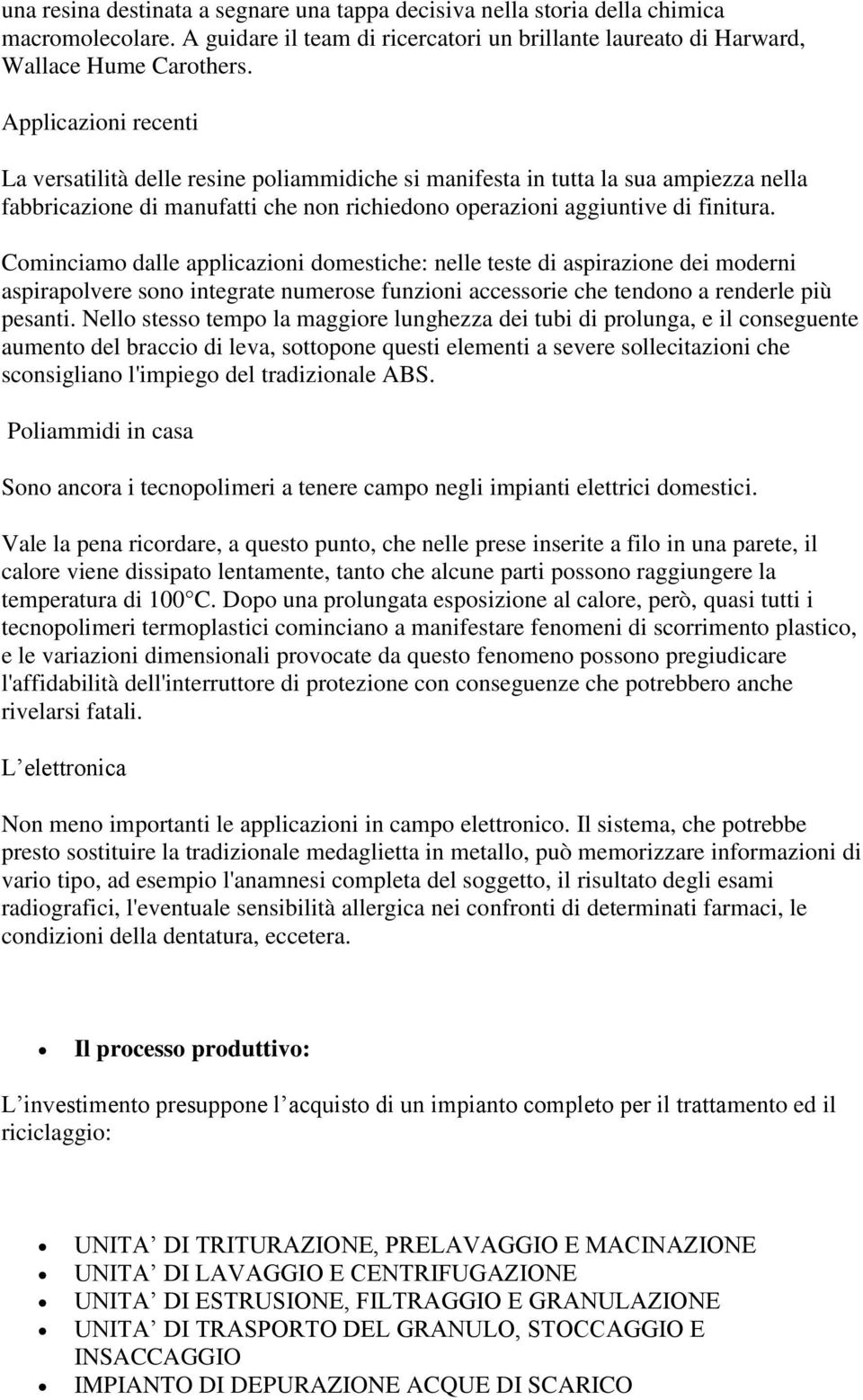 Cminciam dalle applicazini dmestiche: nelle teste di aspirazine dei mderni aspiraplvere sn integrate numerse funzini accessrie che tendn a renderle più pesanti.