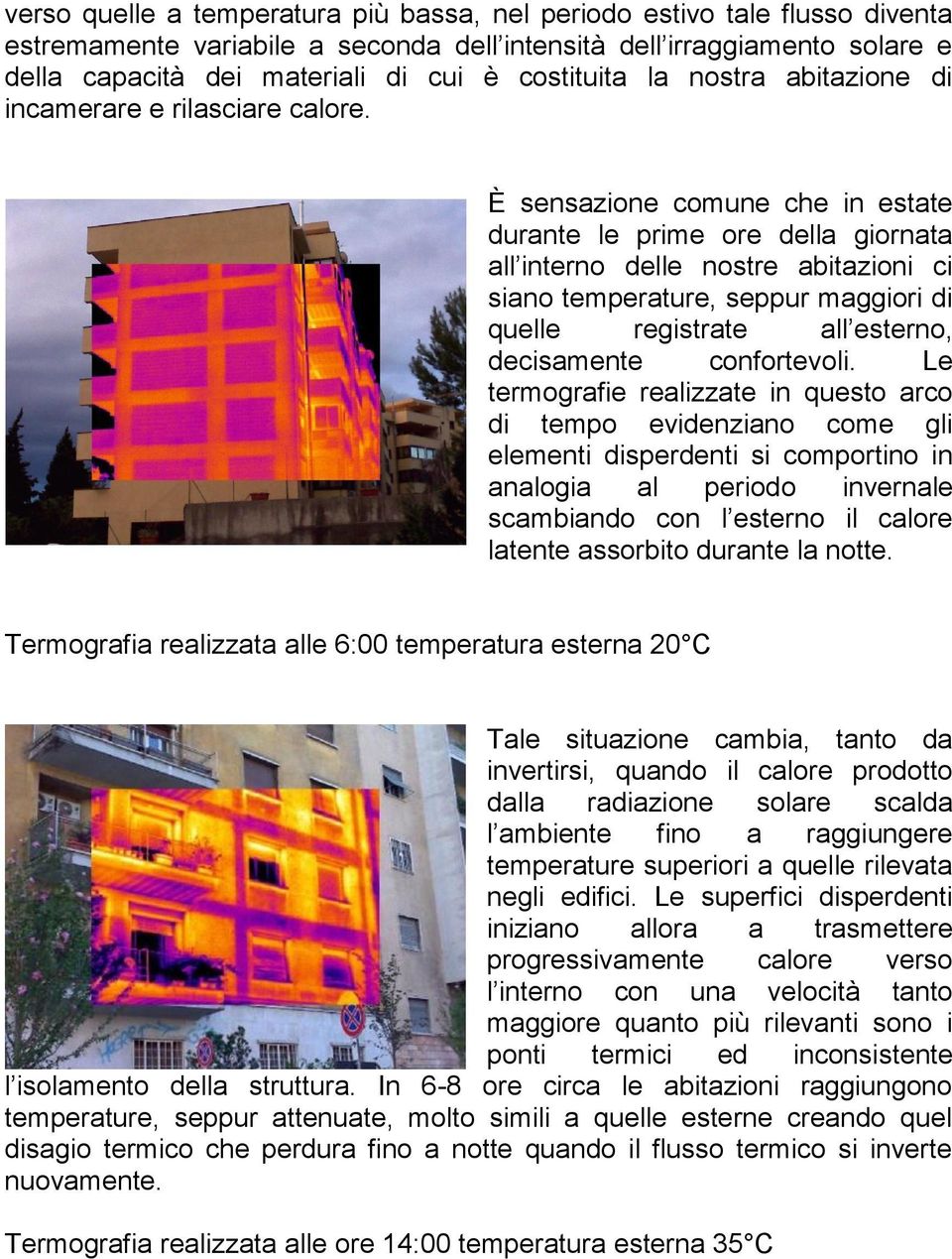 È sensazione comune che in estate durante le prime ore della giornata all interno delle nostre abitazioni ci siano temperature, seppur maggiori di quelle registrate all esterno, decisamente