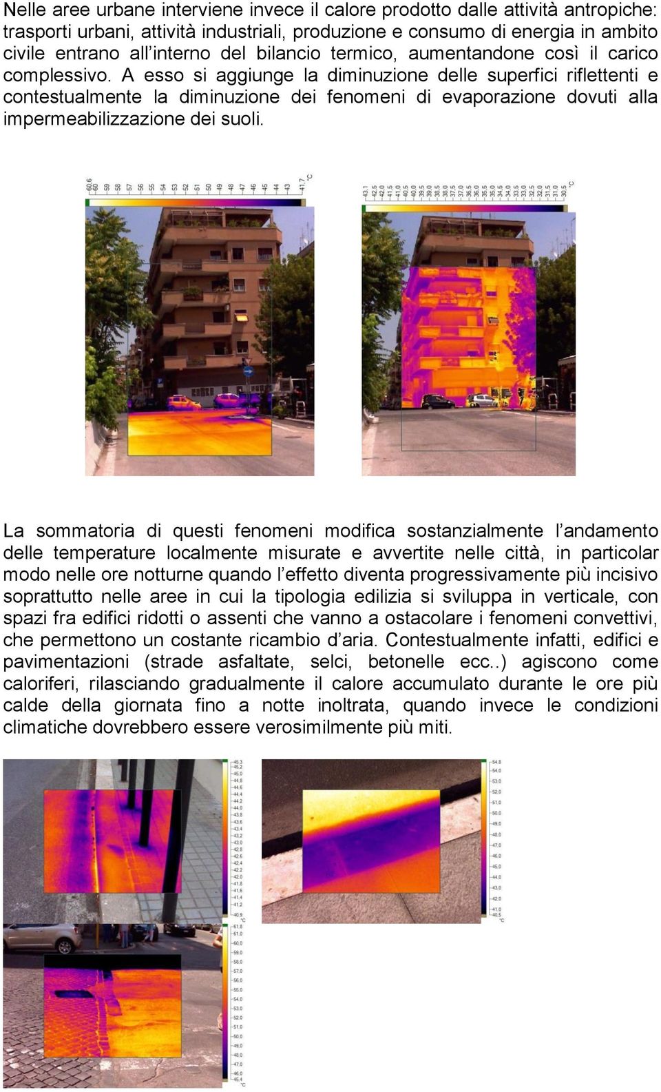 A esso si aggiunge la diminuzione delle superfici riflettenti e contestualmente la diminuzione dei fenomeni di evaporazione dovuti alla impermeabilizzazione dei suoli.