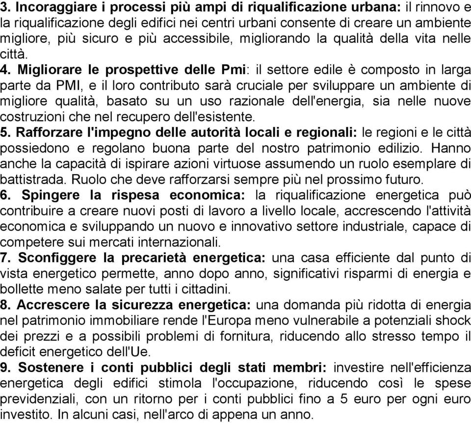 Migliorare le prospettive delle Pmi: il settore edile è composto in larga parte da PMI, e il loro contributo sarà cruciale per sviluppare un ambiente di migliore qualità, basato su un uso razionale