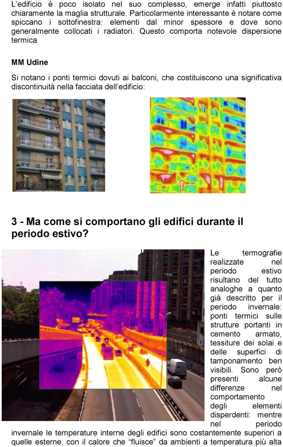 MM Udine Si notano i ponti termici dovuti ai balconi, che costituiscono una significativa discontinuità nella facciata dell edificio: 3 - Ma come si comportano gli edifici durante il periodo estivo?