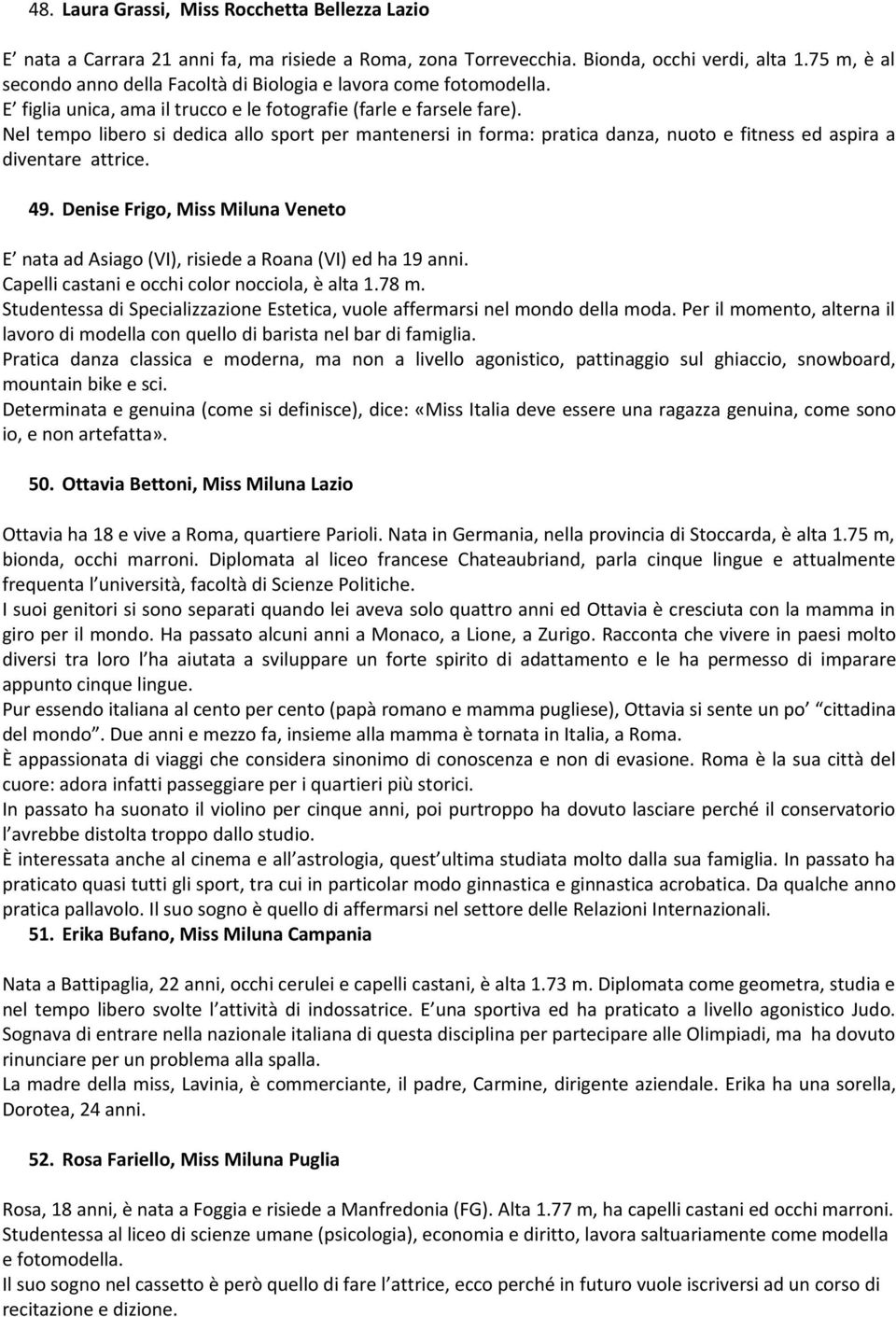 Nel tempo libero si dedica allo sport per mantenersi in forma: pratica danza, nuoto e fitness ed aspira a diventare attrice. 49.