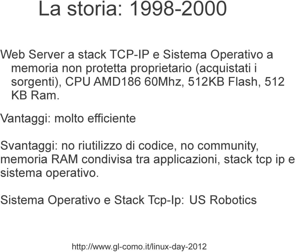 Vantaggi: molto efficiente Svantaggi: no riutilizzo di codice, no community, memoria RAM