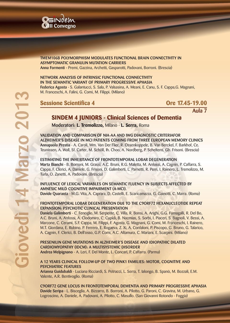 Magnani, M. Franceschi, A. Falini, G. Comi, M. Filippi. (Milano) Sessione Scientifica 4 Ore 17.45-19.00 Aula 7 SINDEM 4 JUNIORS - Clinical Sciences of Dementia Moderatori: L. Tremolizzo, Milano - L.