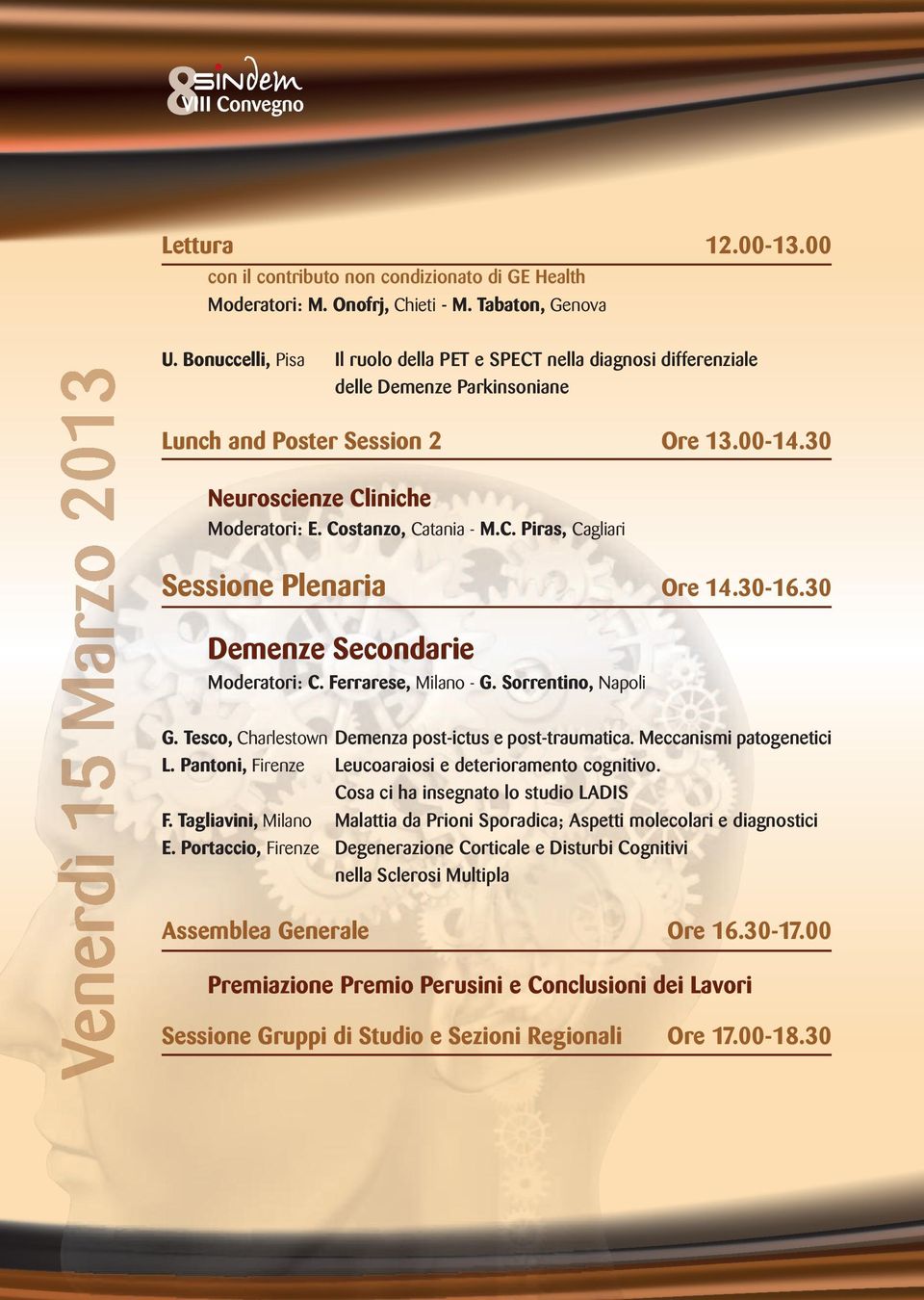 Costanzo, Catania - M.C. Piras, Cagliari Sessione Plenaria Ore 14.30-16.30 Demenze Secondarie Moderatori: C. Ferrarese, Milano - G. Sorrentino, Napoli G.