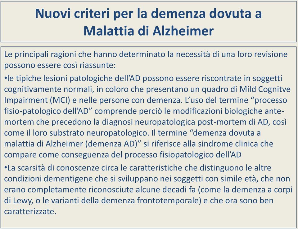 L uso del termine processo fisio-patologico dell AD comprende perciò le modificazioni biologiche antemortem che precedono la diagnosi neuropatologica post-mortem di AD, così come il loro substrato