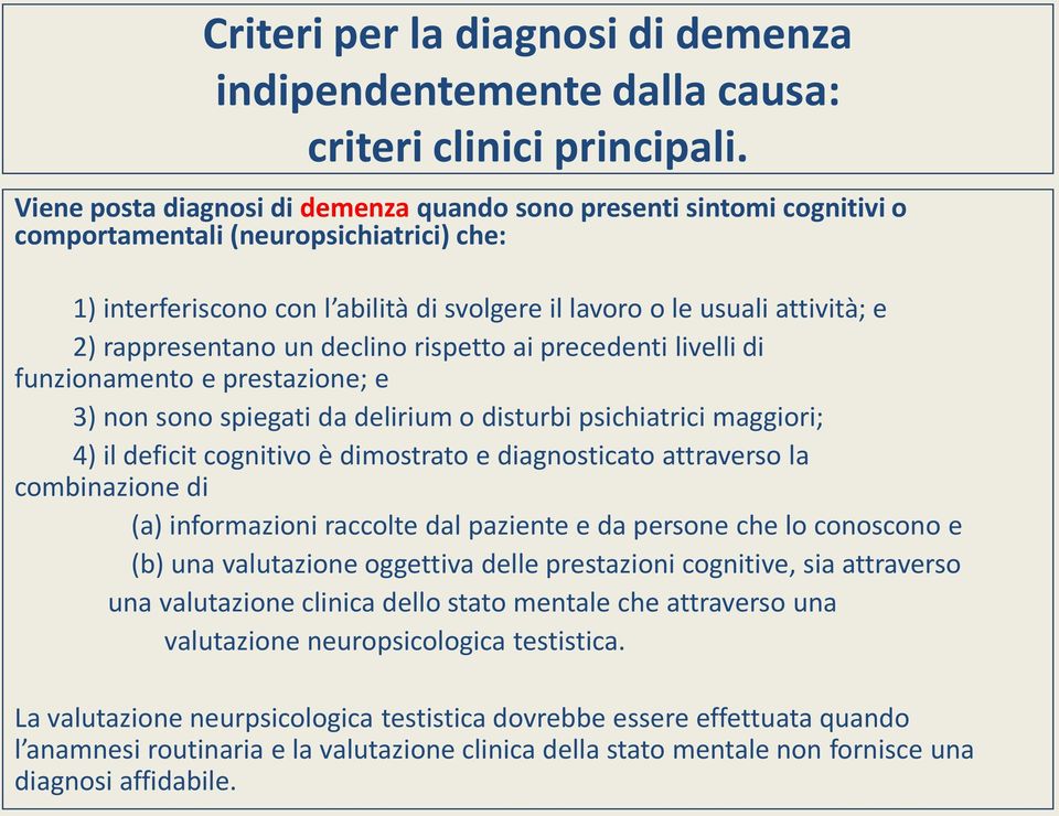 rappresentano un declino rispetto ai precedenti livelli di funzionamento e prestazione; e 3) non sono spiegati da delirium o disturbi psichiatrici maggiori; 4) il deficit cognitivo è dimostrato e