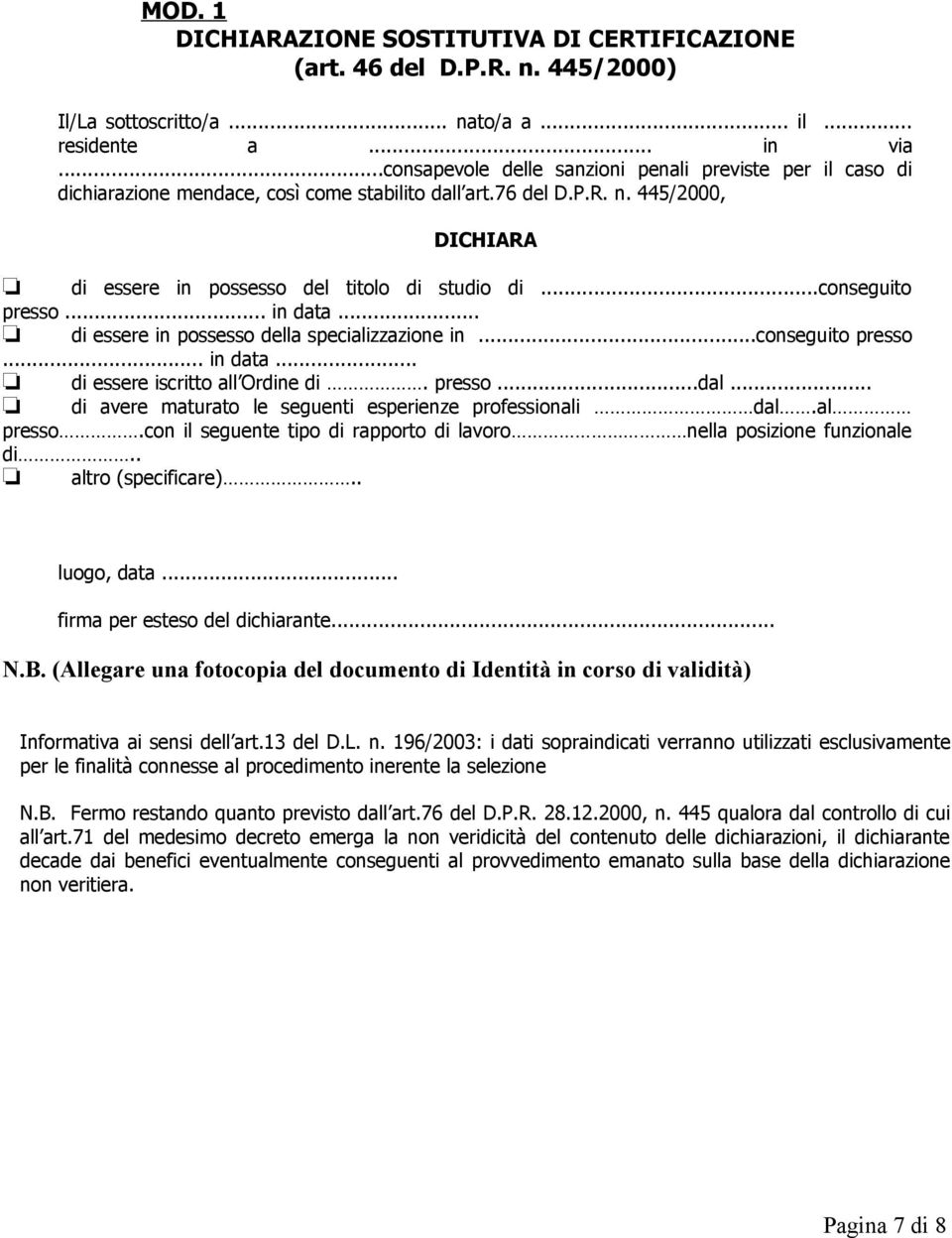 ..conseguito presso... in data... di essere in possesso della specializzazione in...conseguito presso... in data... di essere iscritto all Ordine di. presso...dal.