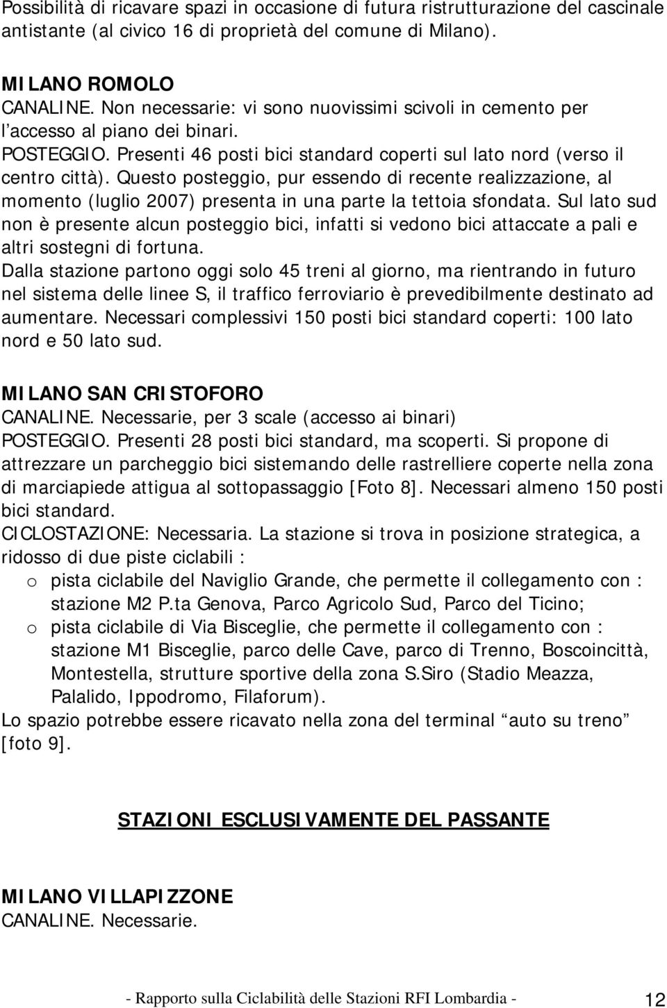 Questo posteggio, pur essendo di recente realizzazione, al momento (luglio 2007) presenta in una parte la tettoia sfondata.