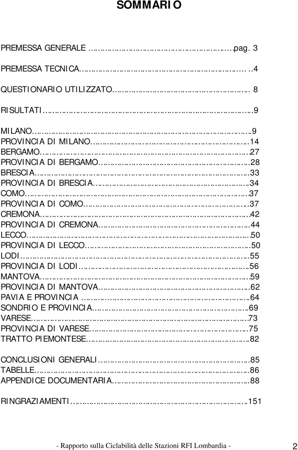 .44 LECCO 50 PROVINCIA DI LECCO..50 LODI..55 PROVINCIA DI LODI.56 MANTOVA 59 PROVINCIA DI MANTOVA..62 PAVIA E PROVINCIA...64 SONDRIO E PROVINCIA.