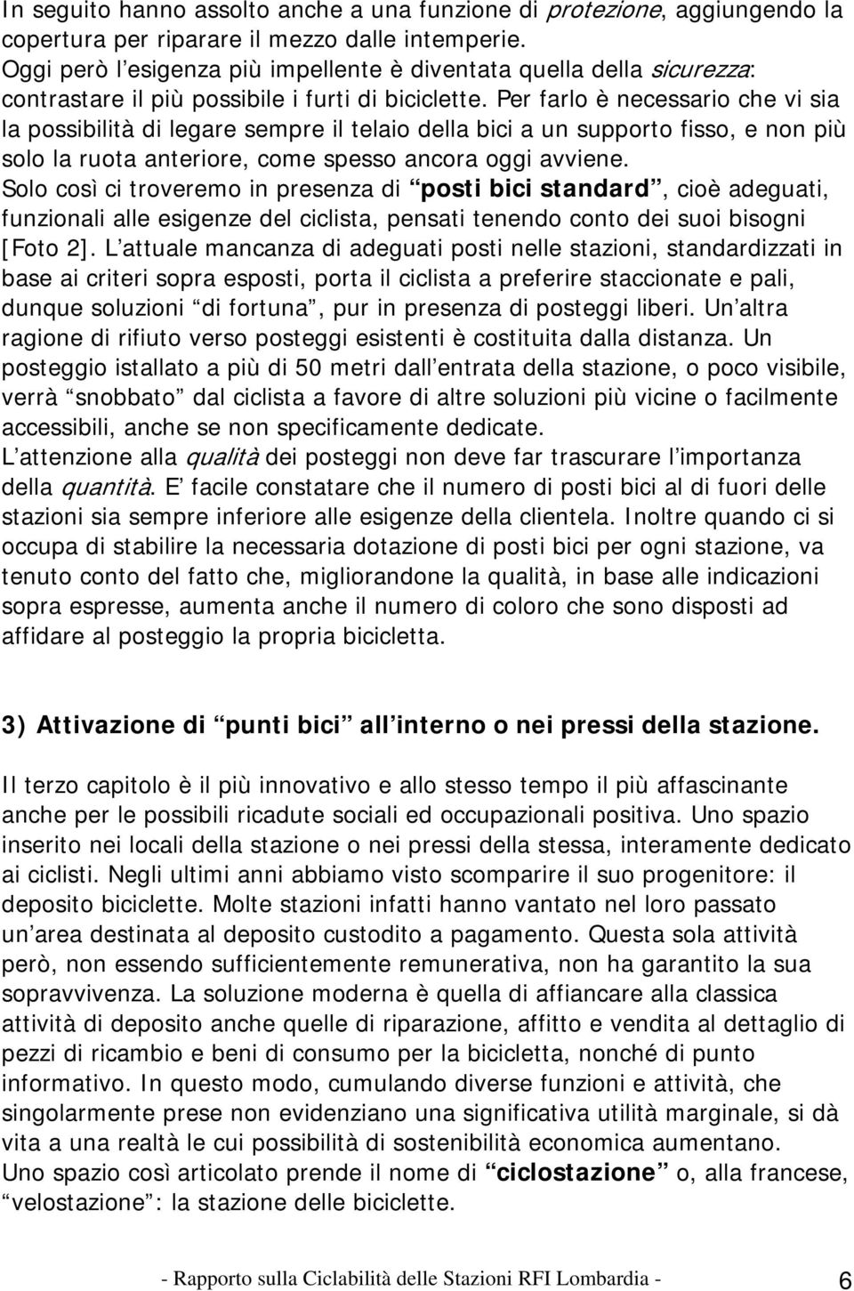 Per farlo è necessario che vi sia la possibilità di legare sempre il telaio della bici a un supporto fisso, e non più solo la ruota anteriore, come spesso ancora oggi avviene.