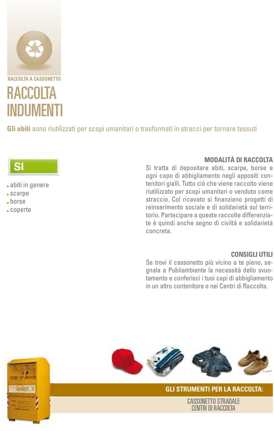 Col ricavato si finanziano progetti di reinserimento sociale e di solidarietà sul territorio. Partecipare a queste raccolte differenziate è quindi anche segno di civiltà e solidarietà concreta.