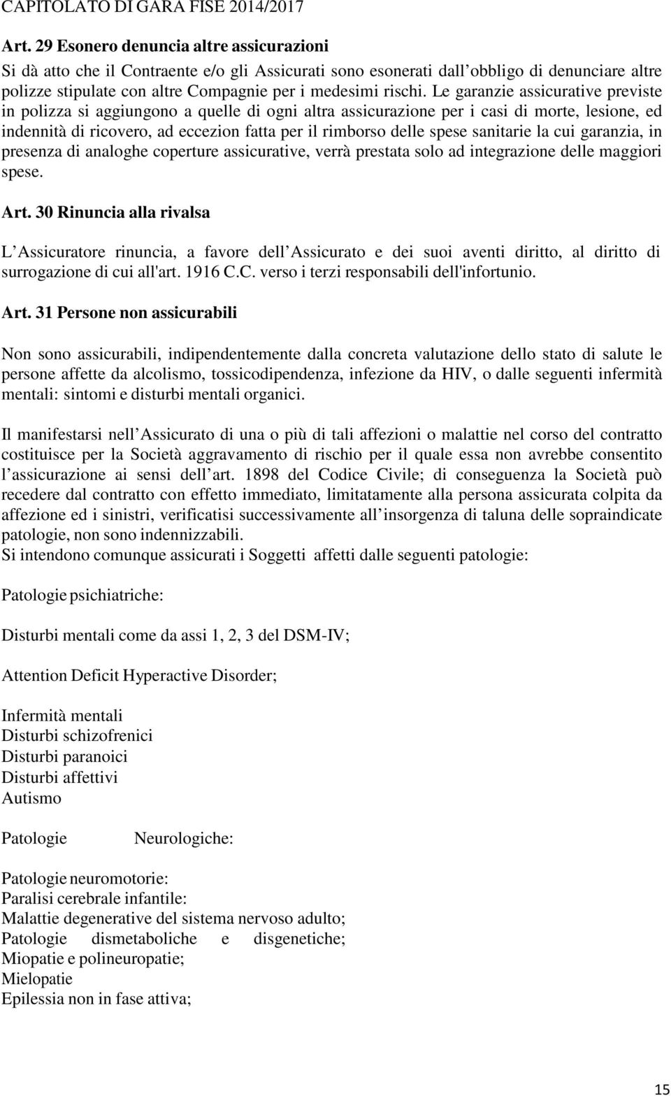 Le garanzie assicurative previste in polizza si aggiungono a quelle di ogni altra assicurazione per i casi di morte, lesione, ed indennità di ricovero, ad eccezion fatta per il rimborso delle spese