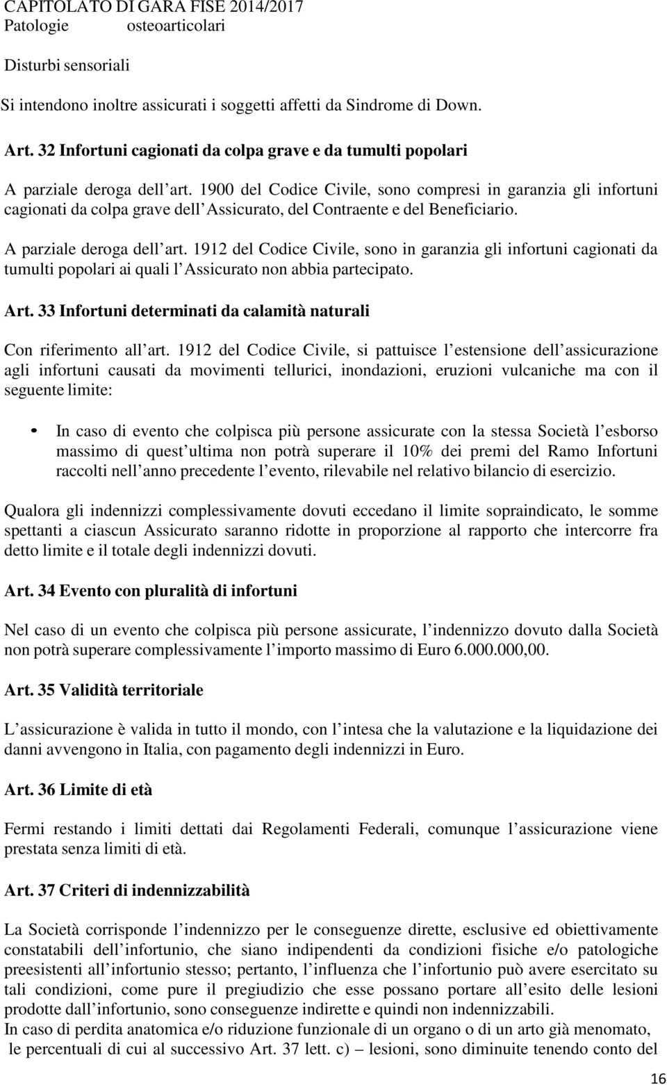 1900 del Codice Civile, sono compresi in garanzia gli infortuni cagionati da colpa grave dell Assicurato, del Contraente e del Beneficiario. A parziale deroga dell art.